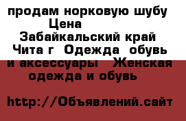 продам норковую шубу › Цена ­ 45 000 - Забайкальский край, Чита г. Одежда, обувь и аксессуары » Женская одежда и обувь   